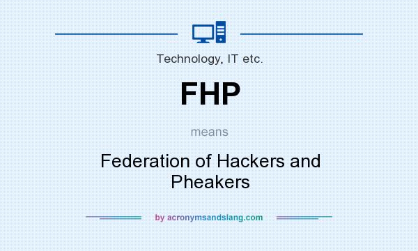 What does FHP mean? It stands for Federation of Hackers and Pheakers