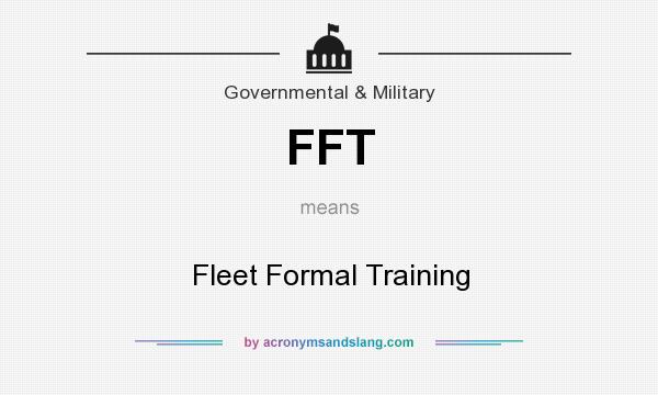 What does FFT mean? It stands for Fleet Formal Training