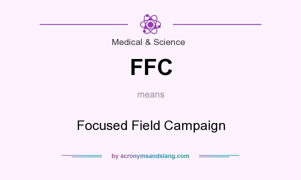 What does FFC mean? It stands for Focused Field Campaign