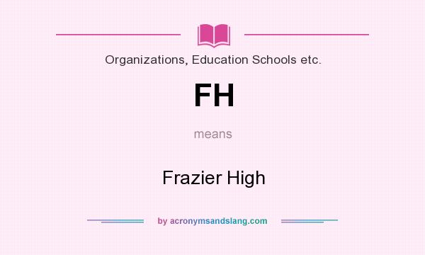 What does FH mean? It stands for Frazier High