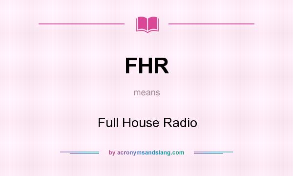 What does FHR mean? It stands for Full House Radio