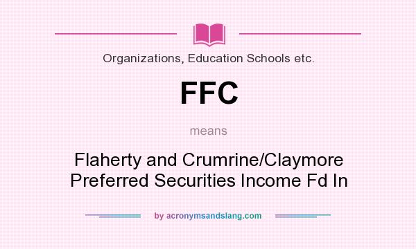 What does FFC mean? It stands for Flaherty and Crumrine/Claymore Preferred Securities Income Fd In