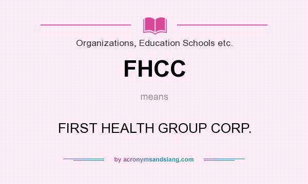 What does FHCC mean? It stands for FIRST HEALTH GROUP CORP.