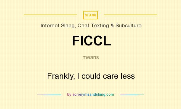 What does FICCL mean? It stands for Frankly, I could care less