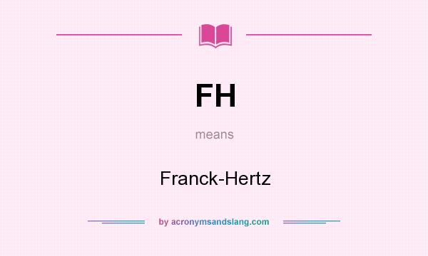 What does FH mean? It stands for Franck-Hertz