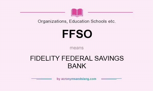 What does FFSO mean? It stands for FIDELITY FEDERAL SAVINGS BANK