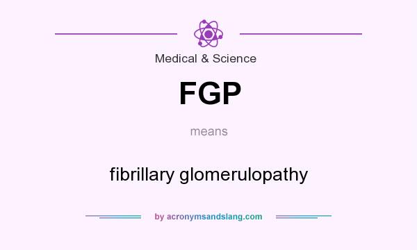 What does FGP mean? It stands for fibrillary glomerulopathy