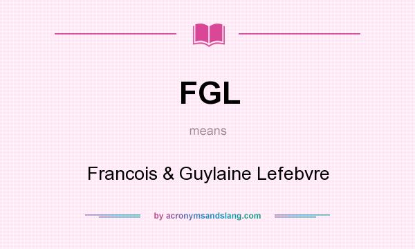 What does FGL mean? It stands for Francois & Guylaine Lefebvre