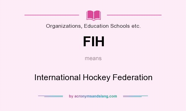 What does FIH mean? It stands for International Hockey Federation