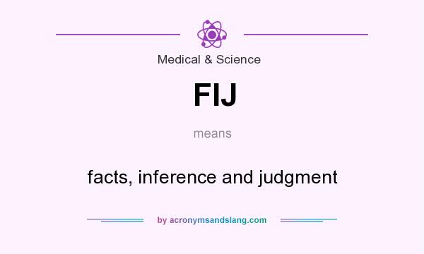 What does FIJ mean? It stands for facts, inference and judgment
