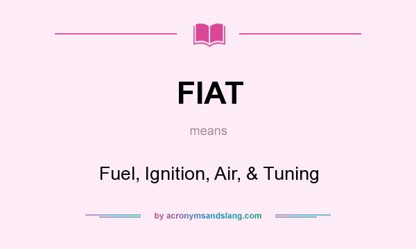 What does FIAT mean? It stands for Fuel, Ignition, Air, & Tuning