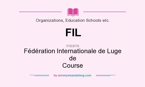 What does FIL mean? It stands for Fédération Internationale de Luge de Course