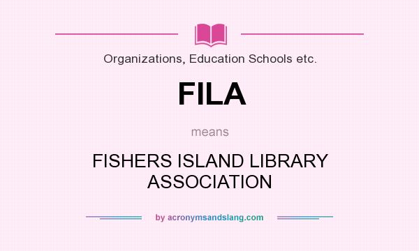 What does FILA mean? It stands for FISHERS ISLAND LIBRARY ASSOCIATION