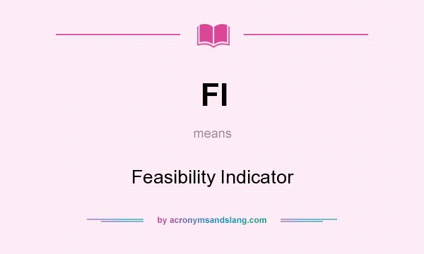 What does FI mean? It stands for Feasibility Indicator