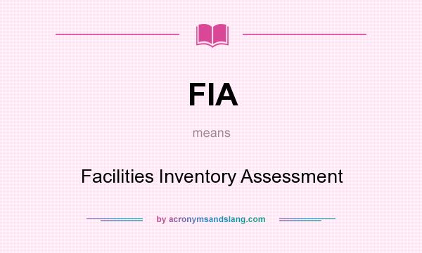 What does FIA mean? It stands for Facilities Inventory Assessment