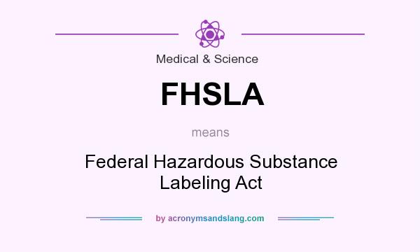 What does FHSLA mean? It stands for Federal Hazardous Substance Labeling Act