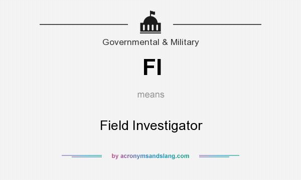 What does FI mean? It stands for Field Investigator