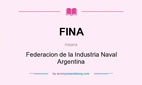 What does FINA mean? It stands for Federacion de la Industria Naval Argentina