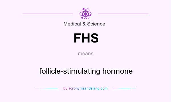 What does FHS mean? It stands for follicle-stimulating hormone
