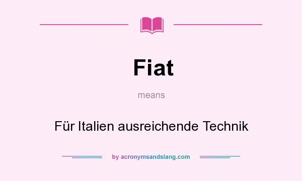What does Fiat mean? It stands for Für Italien ausreichende Technik