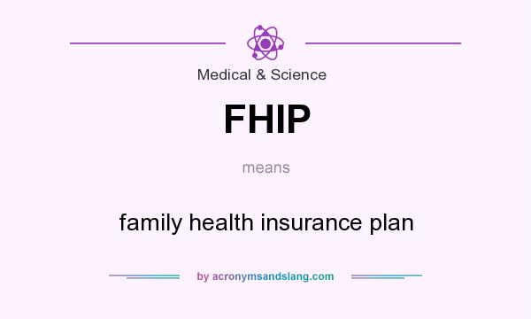 What does FHIP mean? It stands for family health insurance plan