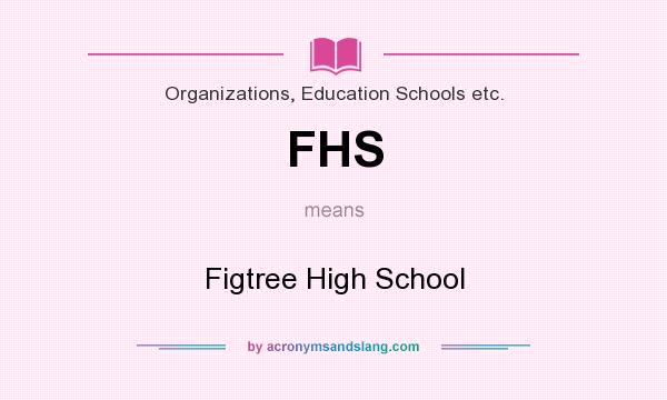 What does FHS mean? It stands for Figtree High School