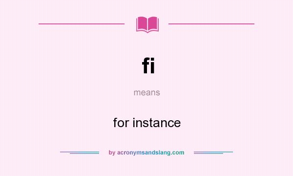 What does fi mean? It stands for for instance