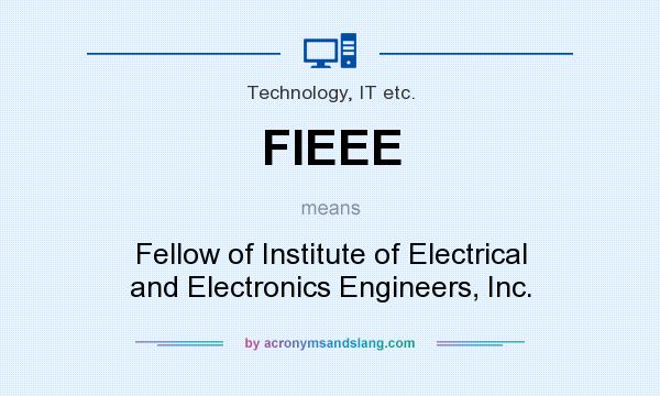 What does FIEEE mean? It stands for Fellow of Institute of Electrical and Electronics Engineers, Inc.