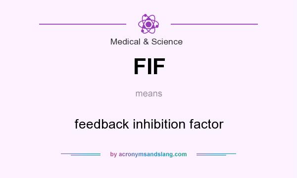 What does FIF mean? It stands for feedback inhibition factor