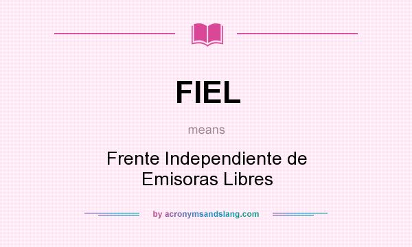 What does FIEL mean? It stands for Frente Independiente de Emisoras Libres
