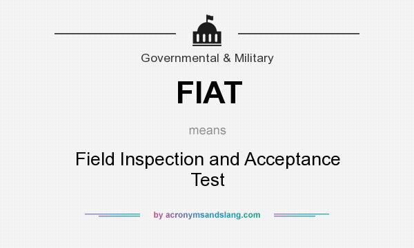What does FIAT mean? It stands for Field Inspection and Acceptance Test