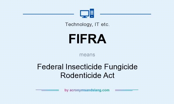 What does FIFRA mean? It stands for Federal Insecticide Fungicide Rodenticide Act