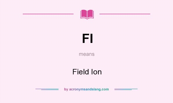 What does FI mean? It stands for Field Ion