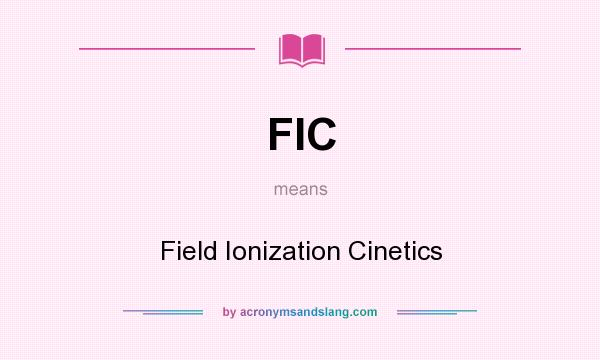 What does FIC mean? It stands for Field Ionization Cinetics