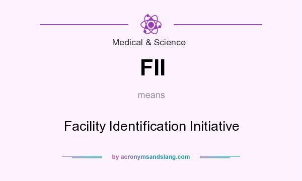What does FII mean? It stands for Facility Identification Initiative