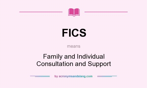 What does FICS mean? It stands for Family and Individual Consultation and Support