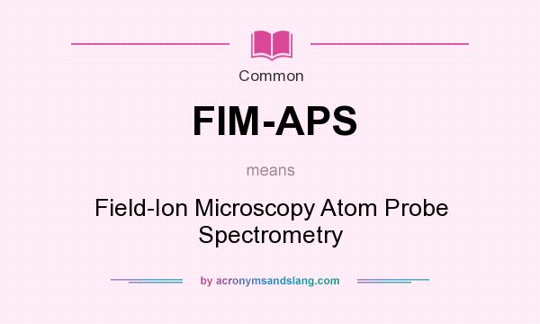What does FIM-APS mean? It stands for Field-Ion Microscopy Atom Probe Spectrometry