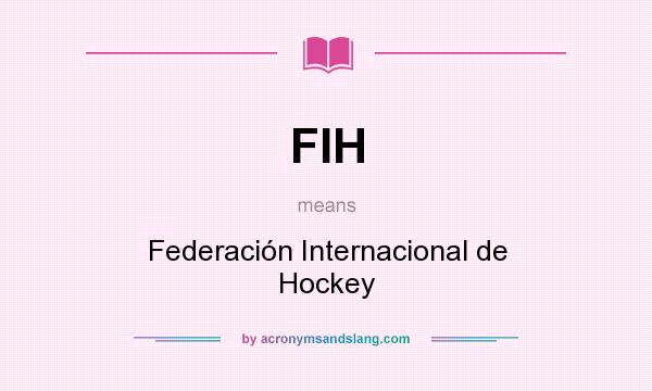 What does FIH mean? It stands for Federación Internacional de Hockey