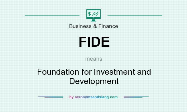 What does FIDE mean? It stands for Foundation for Investment and Development