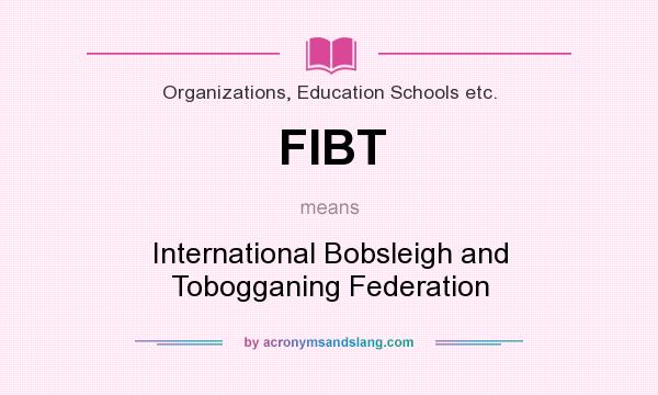 What does FIBT mean? It stands for International Bobsleigh and Tobogganing Federation