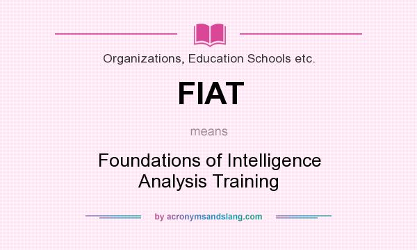 What does FIAT mean? It stands for Foundations of Intelligence Analysis Training