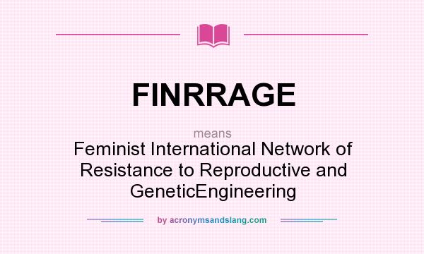 What does FINRRAGE mean? It stands for Feminist International Network of Resistance to Reproductive and GeneticEngineering