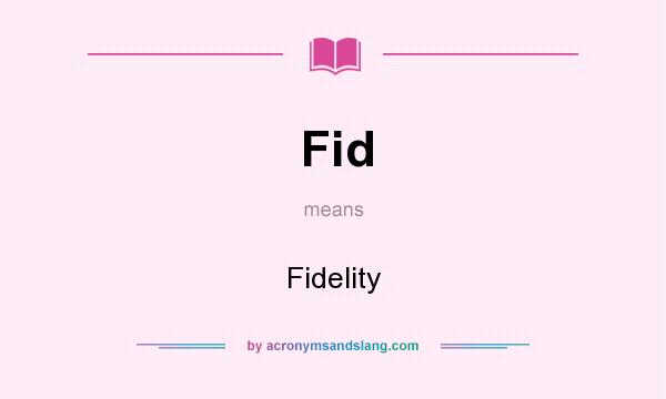 What does Fid mean? It stands for Fidelity