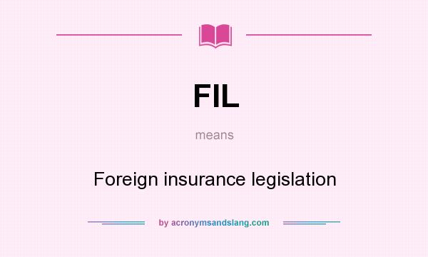What does FIL mean? It stands for Foreign insurance legislation