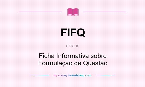 What does FIFQ mean? It stands for Ficha Informativa sobre Formulação de Questão
