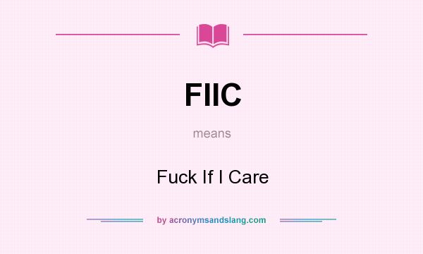 What does FIIC mean? It stands for Fuck If I Care