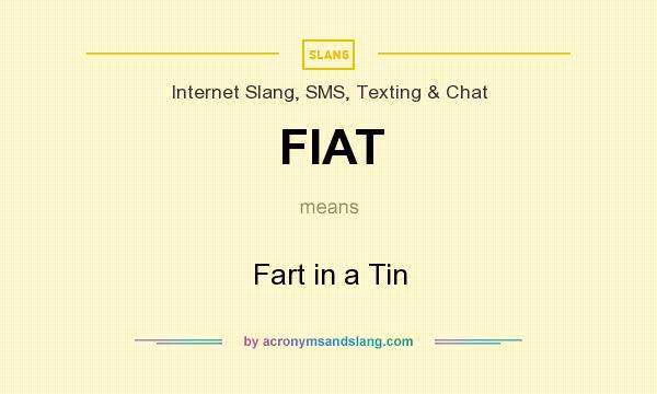 What does FIAT mean? It stands for Fart in a Tin