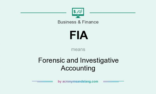 What does FIA mean? It stands for Forensic and Investigative Accounting