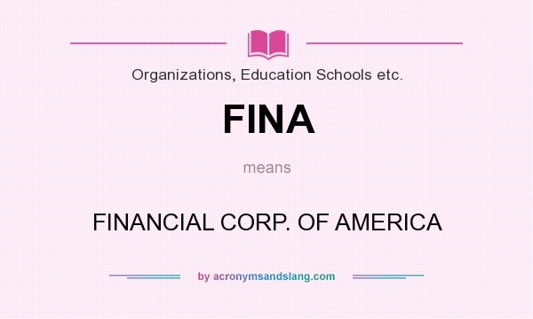 What does FINA mean? It stands for FINANCIAL CORP. OF AMERICA
