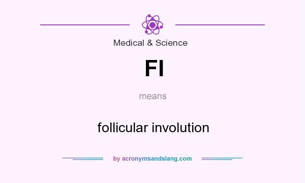 What does FI mean? It stands for follicular involution